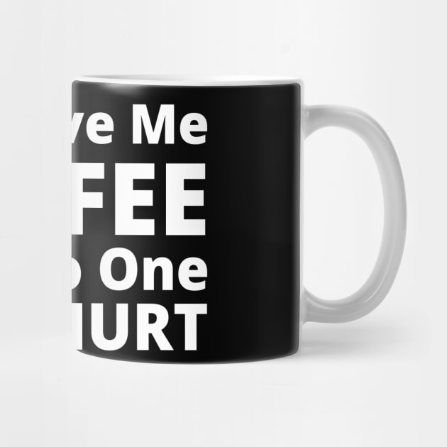 Just Give Me Coffee And No One Gets Hurt. Funny Coffee Lover Gift by That Cheeky Tee